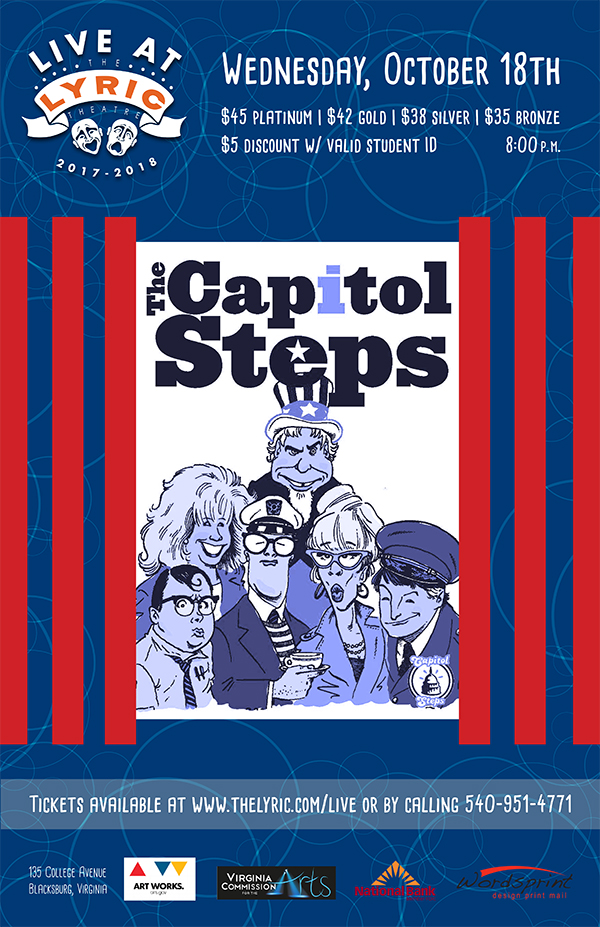 Advertisement for the Lyric's live event the Capitol Steps. The Capitol Steps have elevated political satire to an art form. Before The Daily Show, Full Frontal, and The Colbert Report, this Washington, DC-based comedy troupe gave audience laugh cramps with their bipartisan lampooning.