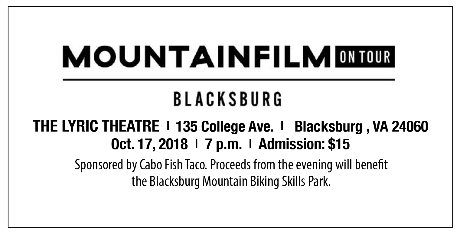 Mountainfilm on Tour Blacksburg October 17, 2018, 7pm The Lyric Theatre, 135 College Ave., Blacksburg, VA 24060 Admission $15